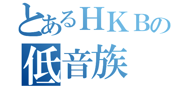 とあるＨＫＢの低音族（）