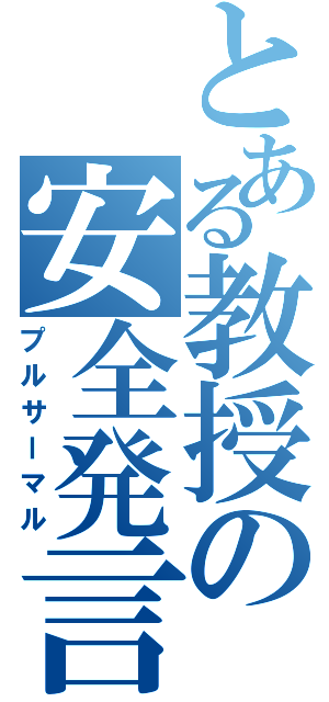 とある教授の安全発言（プルサーマル）