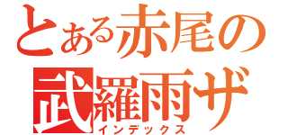 とある赤尾の武羅雨ザー（インデックス）