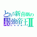 とある新喜劇の最強帝王Ⅱ（辻本茂雄）