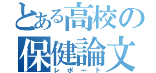 とある高校の保健論文（レポート）