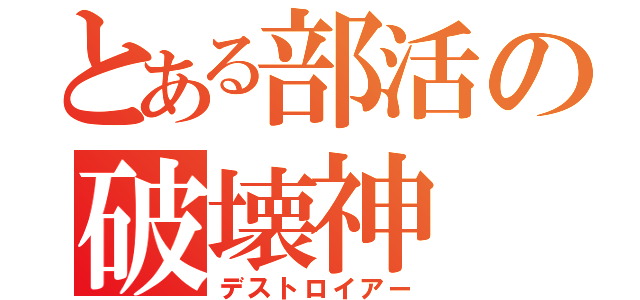 とある部活の破壊神（デストロイアー）