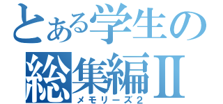 とある学生の総集編Ⅱ（メモリーズ２）