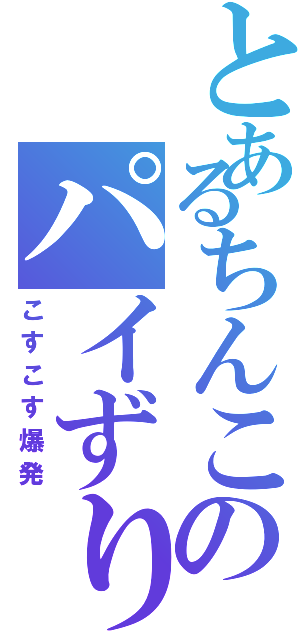 とあるちんこのパイずり（こすこす爆発）