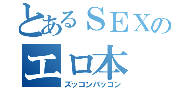 とあるＳＥＸのエロ本（ズッコンバッコン）