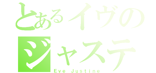 とあるイヴのジャスティン（Ｅｖｅ Ｊｕｓｔｉｎｅ）