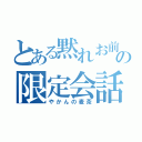 とある黙れお前の限定会話（やかんの麦茶）