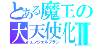 とある魔王の大天使化Ⅱ（エンジェルプラン）