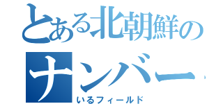 とある北朝鮮のナンバー２（いるフィールド）