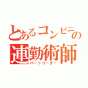 とあるコンビニのの連勤術師（パートリーダー）