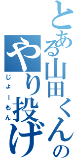 とある山田くんのやり投げ（じょーもん）