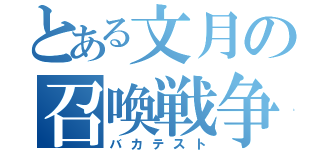 とある文月の召喚戦争（バカテスト）