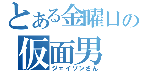 とある金曜日の仮面男（ジェイソンさん）