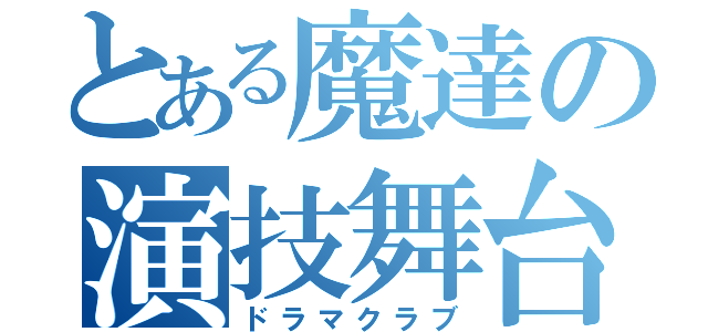 とある魔達の演技舞台（ドラマクラブ）