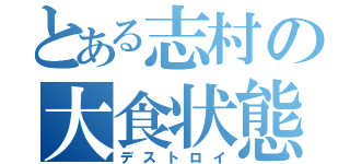 とある志村の大食状態（デストロイ）