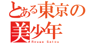 とある東京の美少年（Ｒｙｕｇａ Ｓａｔｏｕ）