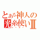 とある神人の光糸使いⅡ（シーカー）