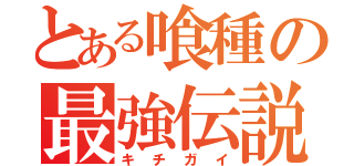 とある喰種の最強伝説（キチガイ）