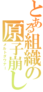 とある組織の原子崩し（メルトダウナー）