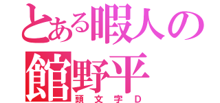 とある暇人の館野平（頭文字Ｄ）