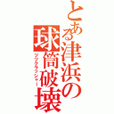 とある津浜の球筒破壊Ⅱ（ツツクラッシャー）