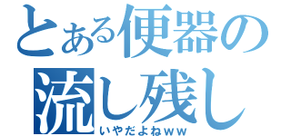 とある便器の流し残し（いやだよねｗｗ）