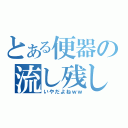 とある便器の流し残し（いやだよねｗｗ）