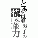 とある覚醒男子の特殊能力（リンクバースト）