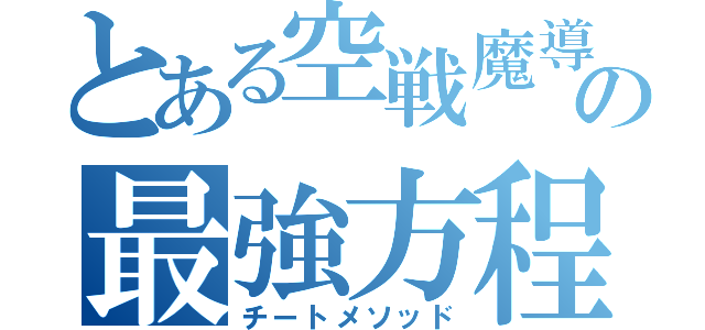 とある空戦魔導士の最強方程式（チートメソッド）