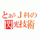 とあるＪ科の閃光技術（）