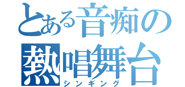 とある音痴の熱唱舞台（シンギング）