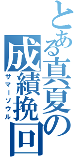 とある真夏の成績挽回（サマーソウル）