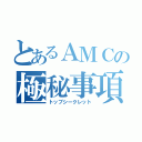 とあるＡＭＣの極秘事項（トップシークレット）