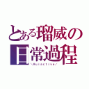 とある瑠威の日常過程（＼Яｕｉａｃｔｉｖｅ／）