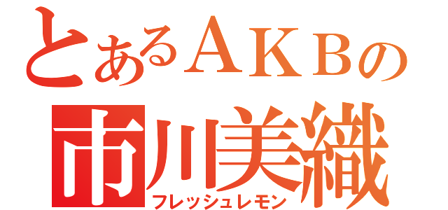 とあるＡＫＢの市川美織（フレッシュレモン）