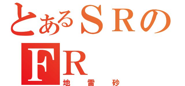 とあるＳＲのＦＲ（地雷砂）