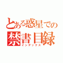 とある惑星での禁書目録（インデックス）