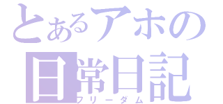 とあるアホの日常日記（フリーダム）