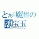 とある魔術の魂宝玉（ソウルジェム）