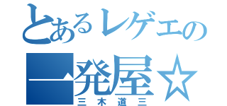 とあるレゲエの一発屋☆（三木道三）