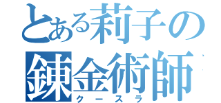 とある莉子の錬金術師（クースラ）