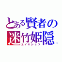 とある賢者の迷竹姫隠（エイヤショウ）