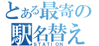 とある最寄の駅名替え歌（ＳＴＡＴＩＯＮ）