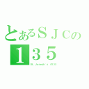 とあるＳＪＣの１３５（Ｓｔ．Ｊｏｓｅｐｈ\'ｓ の１３５）