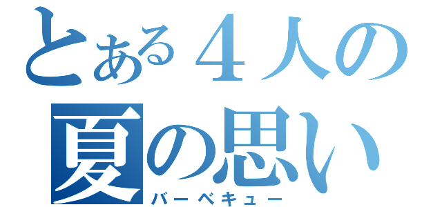 とある４人の夏の思い出（バーベキュー）