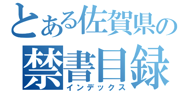 とある佐賀県の禁書目録（インデックス）