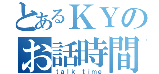 とあるＫＹのお話時間（ｔａｌｋ ｔｉｍｅ）