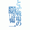 とある戦場の渡辺陽一（戦場カメラマンの渡辺です・・・）