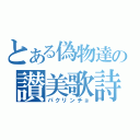 とある偽物達の讃美歌詩（パクリンチョ）