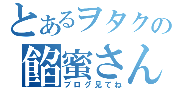 とあるヲタクの餡蜜さん（ブログ見てね）